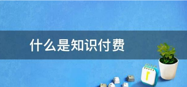什么是知識付費?知識付費變現有哪些形式？